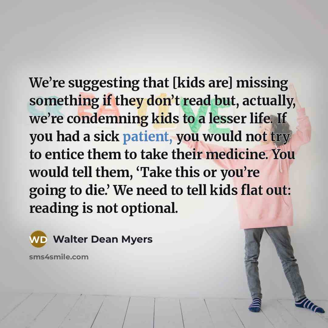 “We’re suggesting that [kids are] missing something if they don’t…” quote by Walter Dean Myers