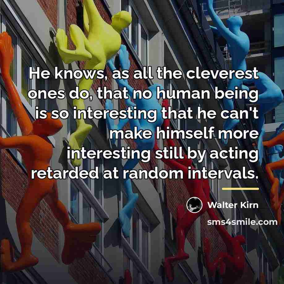 “He knows, as all the cleverest ones do, that no…” quote by Walter Kirn