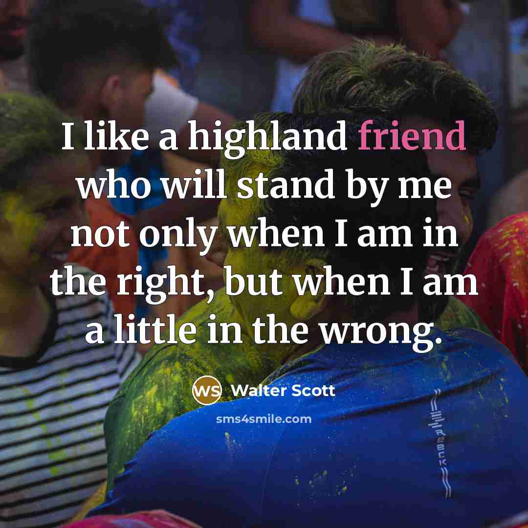 “I like a highland friend who will stand by me…” quote by Walter Scott