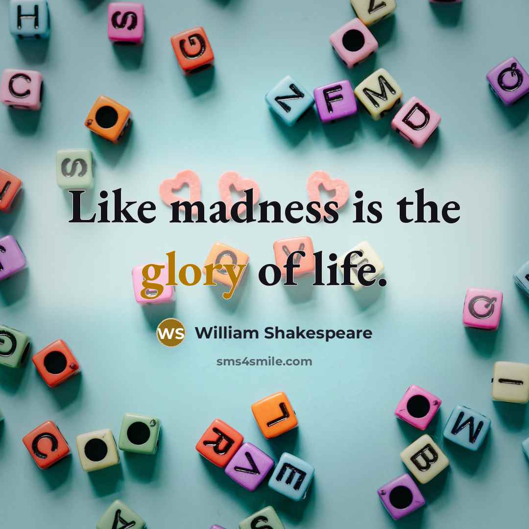 “Like madness is the glory of life.…” quote by William Shakespeare
