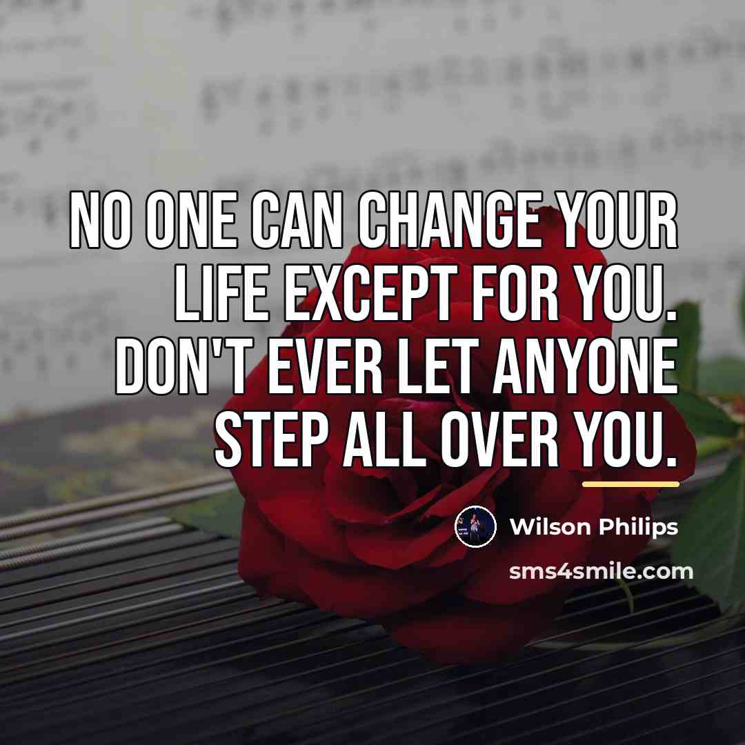 “No one can change your life except for you. Don't…” quote by Wilson Philips