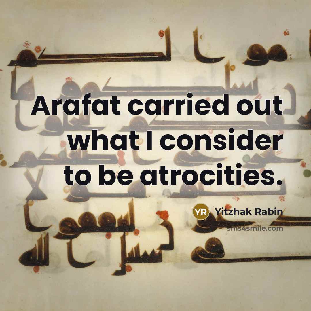 “Arafat carried out what I consider to be atrocities.…” quote by Yitzhak Rabin