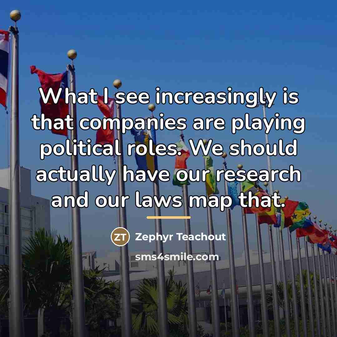 “What I see increasingly is that companies are playing political…” quote by Zephyr Teachout