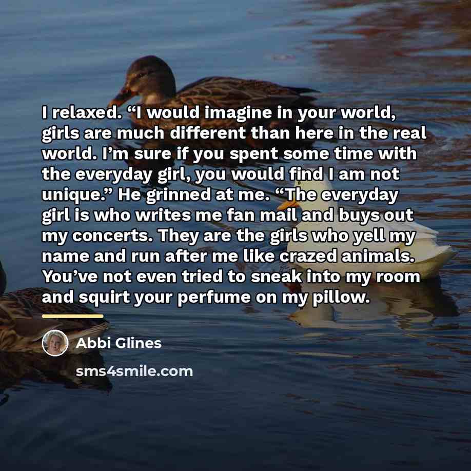 “I relaxed. “I would imagine in your world, girls are…” quote by Abbi Glines