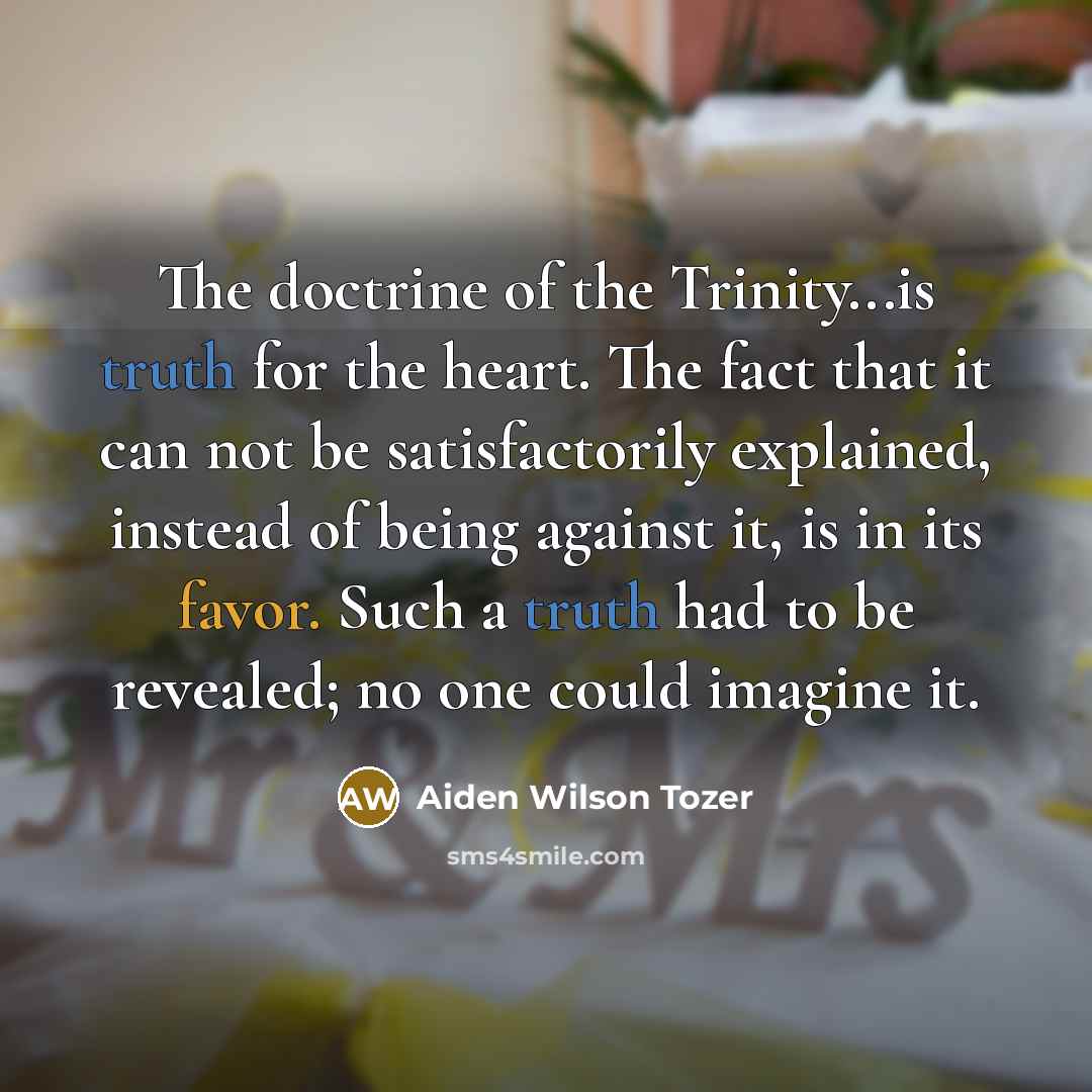 “The doctrine of the Trinity...is truth for the heart. The…” quote by Aiden Wilson Tozer