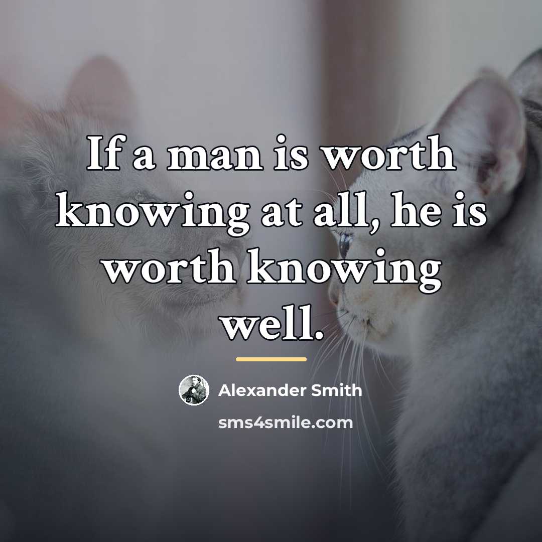 “If a man is worth knowing at all, he is…” quote by Alexander Smith