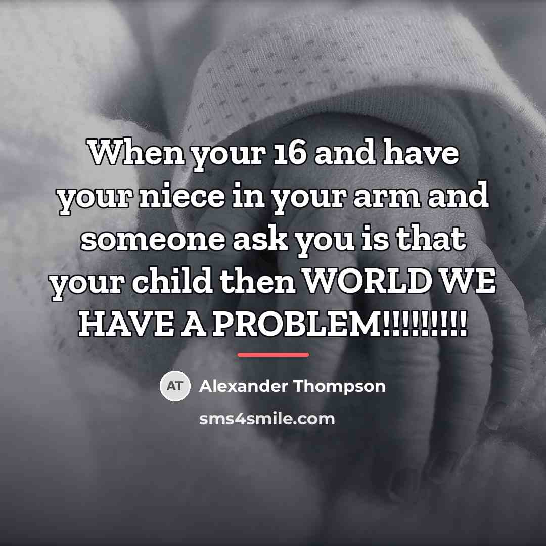 “When your 16 and have your niece in your arm…” quote by Alexander Thompson