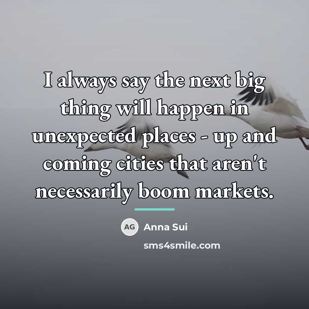 “I always say the next big thing will happen in…” quote by Anna Sui