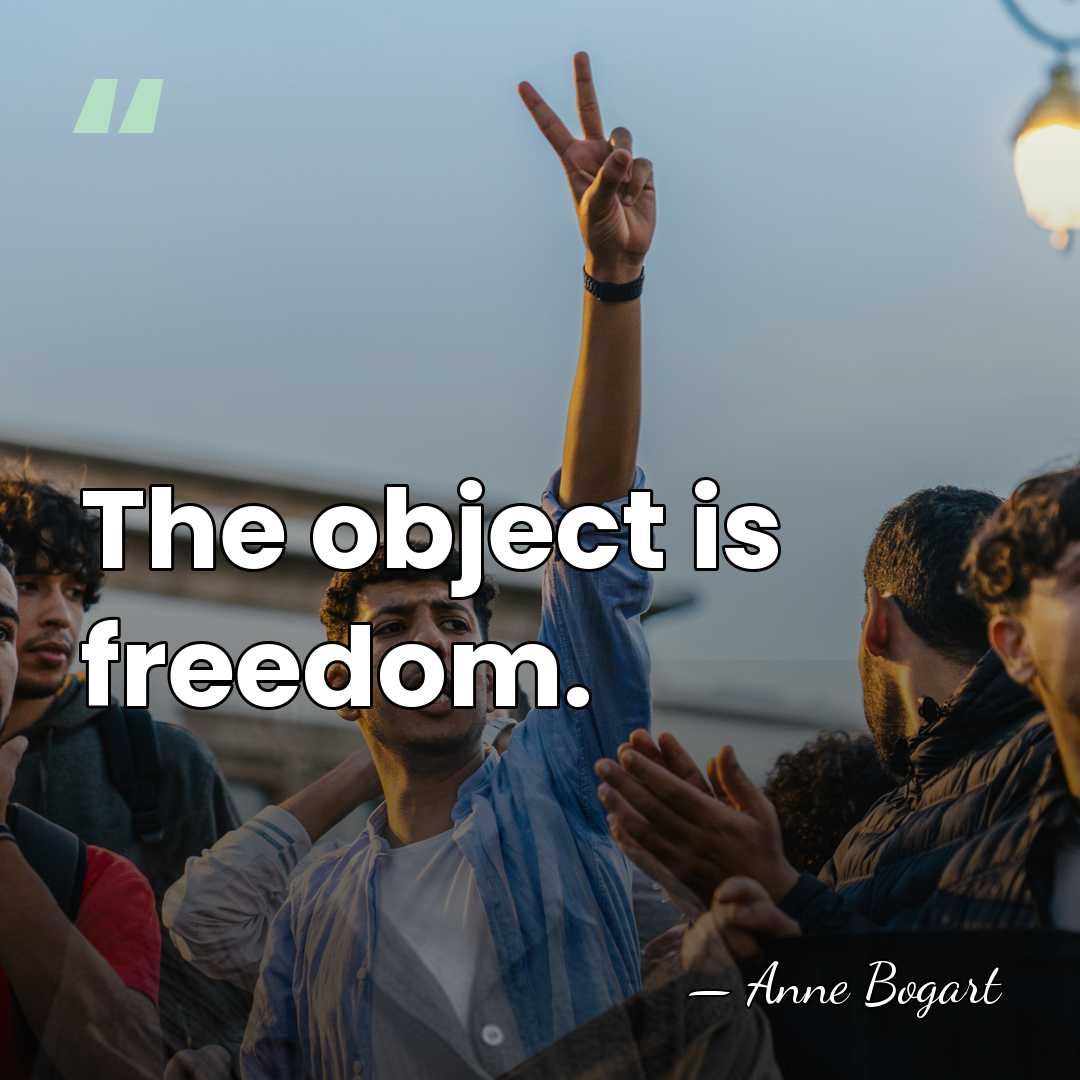 The object is freedom. - Anne Bogart