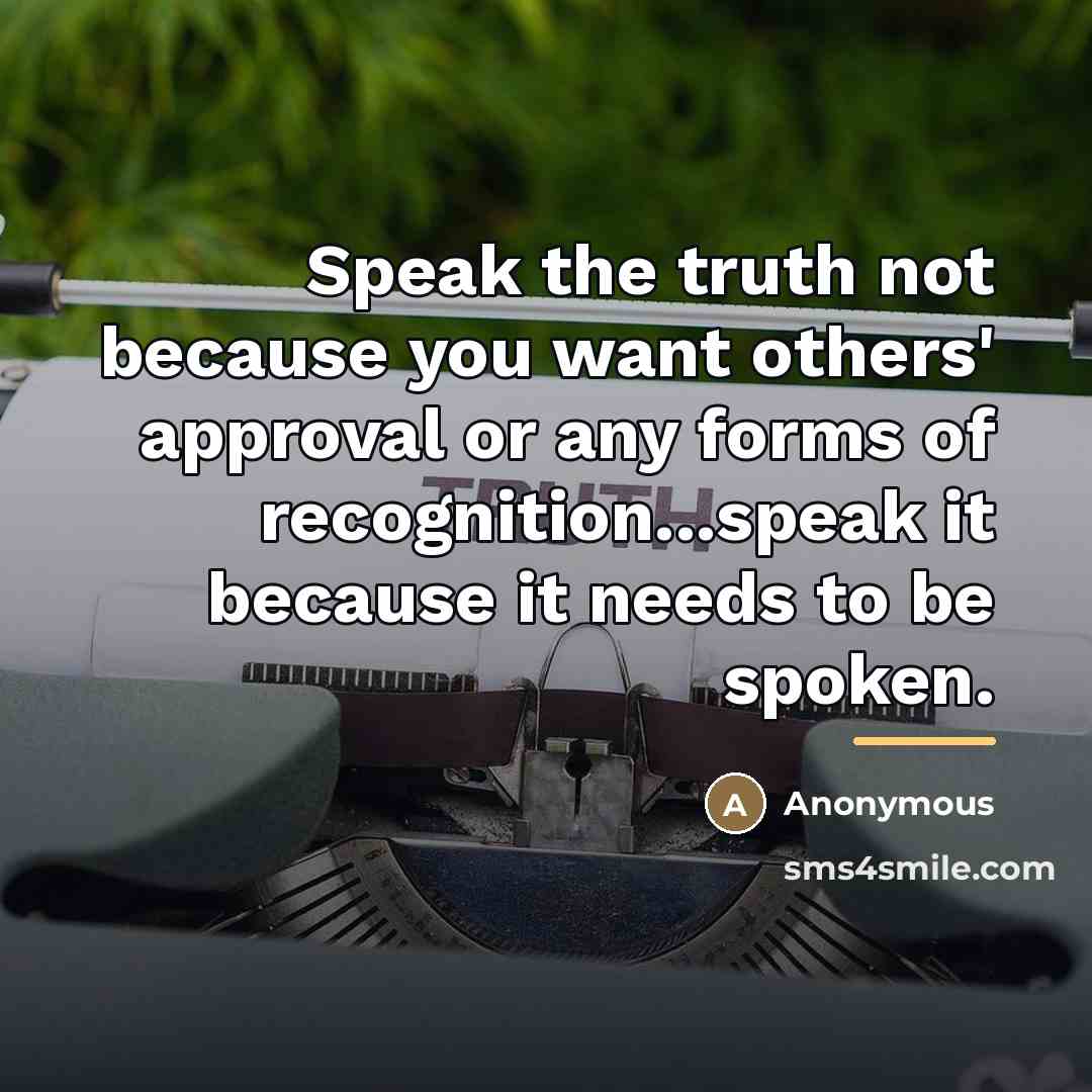 “Speak the truth not because you want others' approval or…” quote by Anonymous