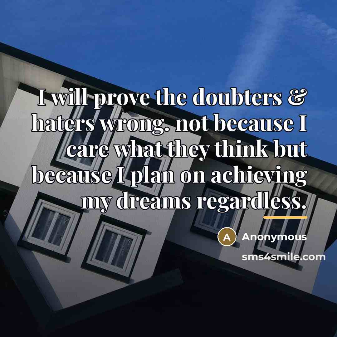 “I will prove the doubters & haters wrong. not because…” quote by Anonymous