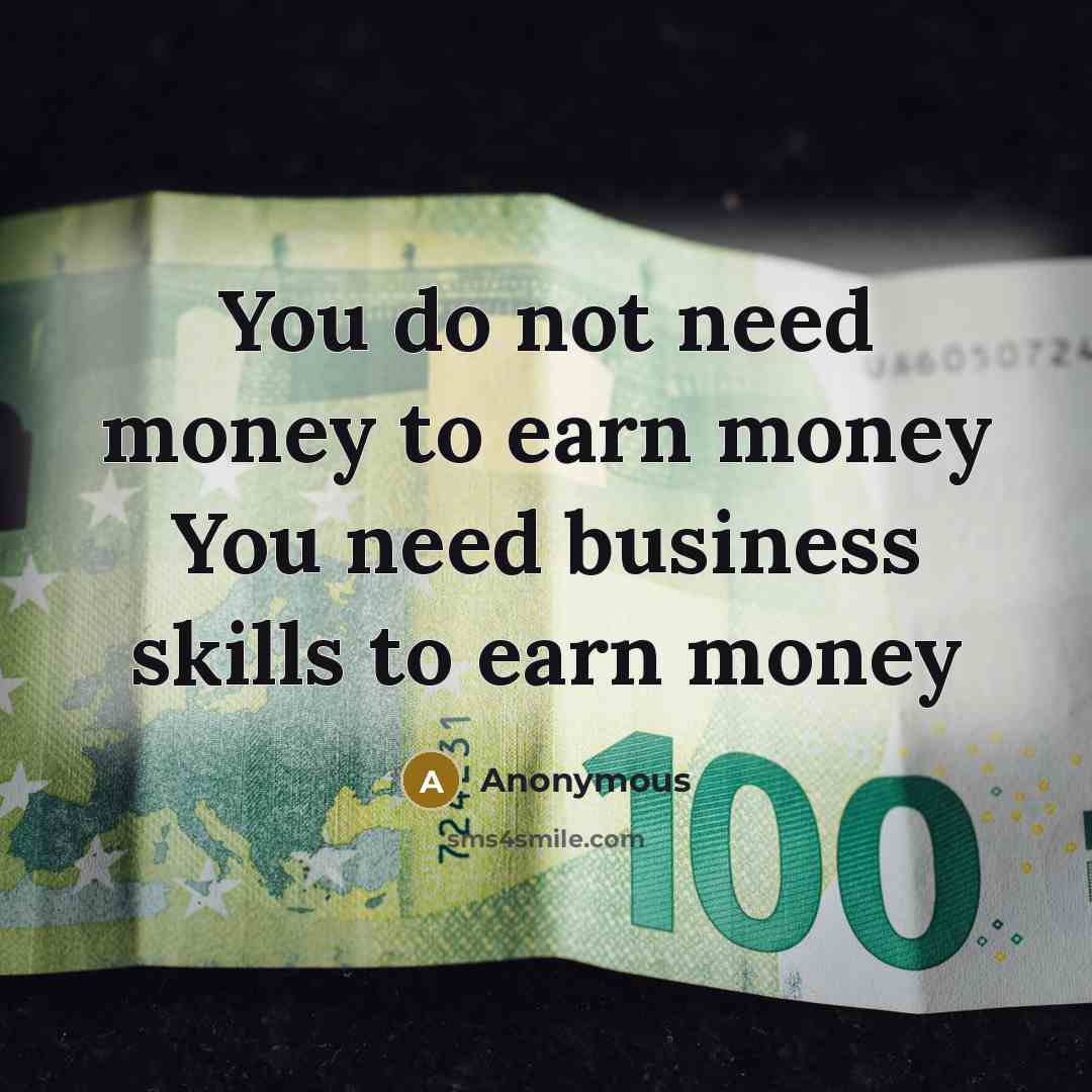 “You do not need money to earn money You need…” quote by Anonymous