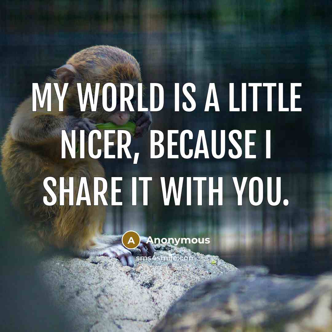 “My world is a little nicer, because I share it…” quote by Anonymous