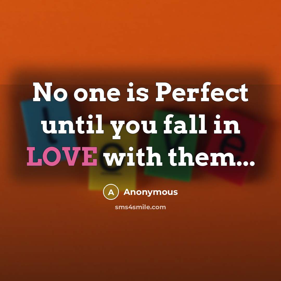 “No one is Perfect until you fall in LOVE with them...” quote by Anonymous