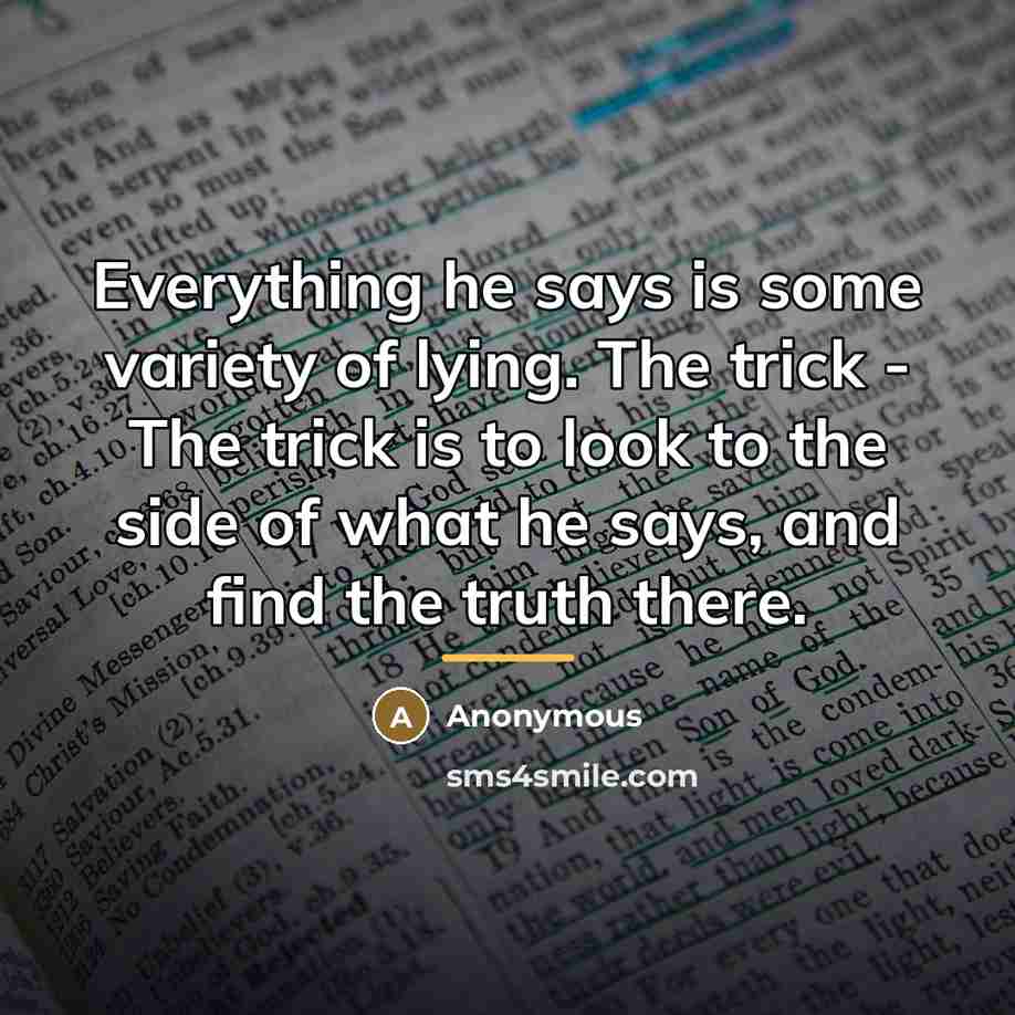 “Everything he says is some variety of lying. The trick…” quote by Anonymous