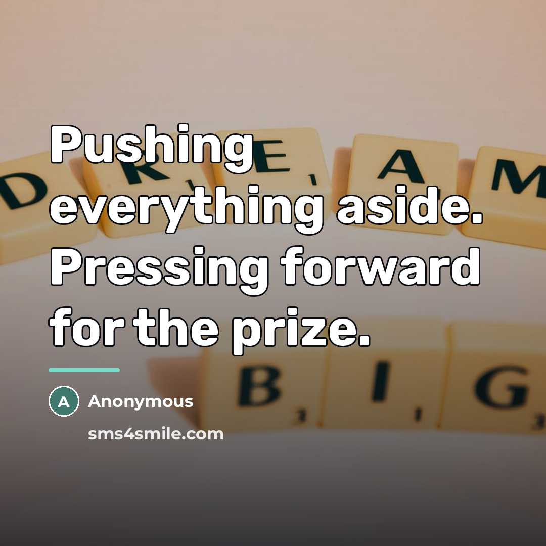 “Pushing everything aside. Pressing forward for the prize.…” quote by Anonymous