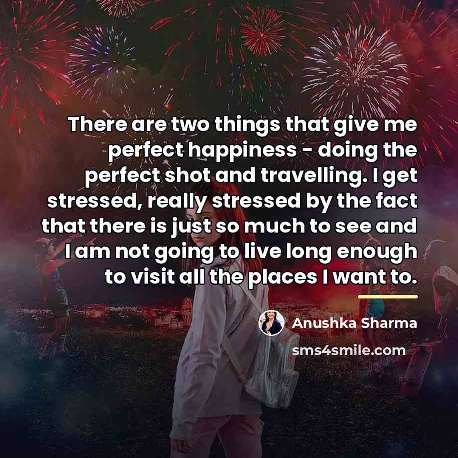 “There are two things that give me perfect happiness -…” quote by Anushka Sharma