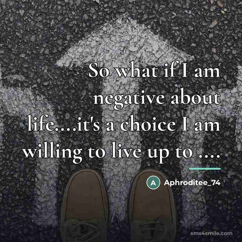 “So what if I am negative about life....it's a choice…” quote by Aphroditee_74