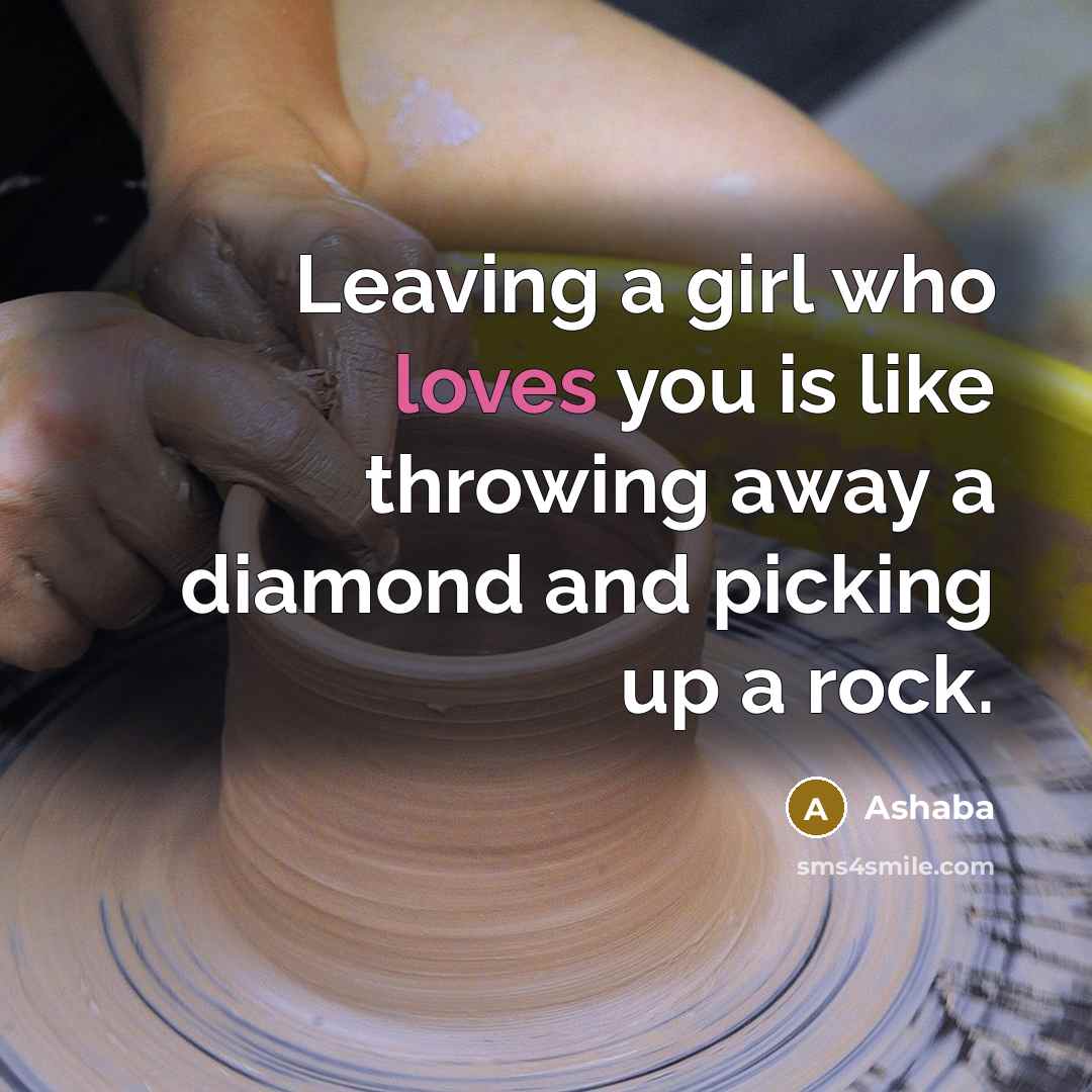 “Leaving a girl who loves you is like throwing away a diamond and picking up a rock.” quote by Ashaba