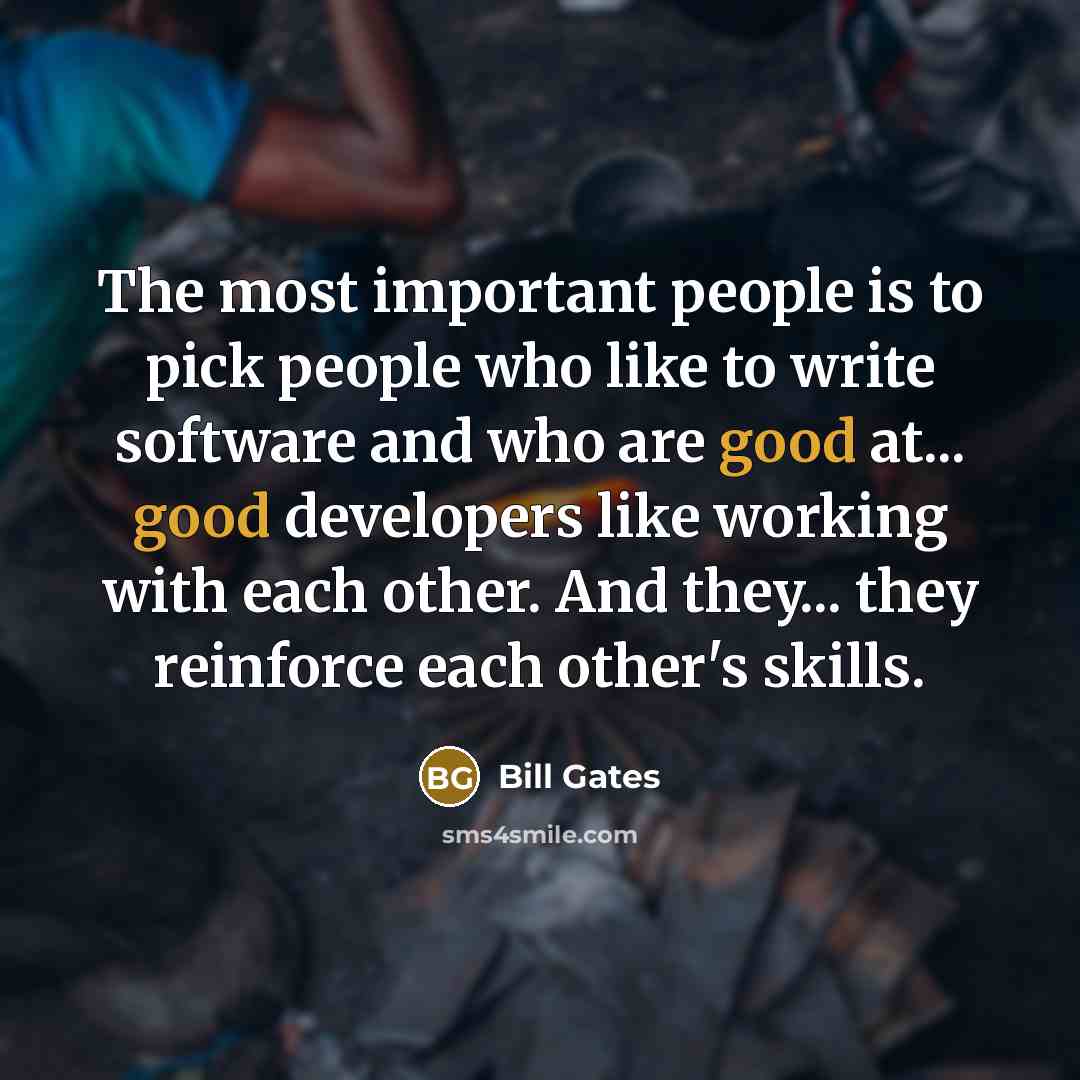“The most important people is to pick people who like…” quote by Bill Gates