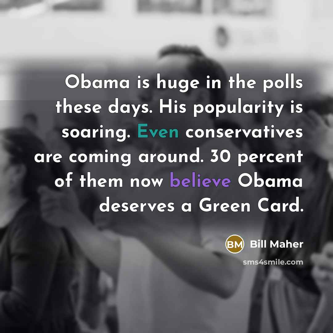 “Obama is huge in the polls these days. His popularity…” quote by Bill Maher