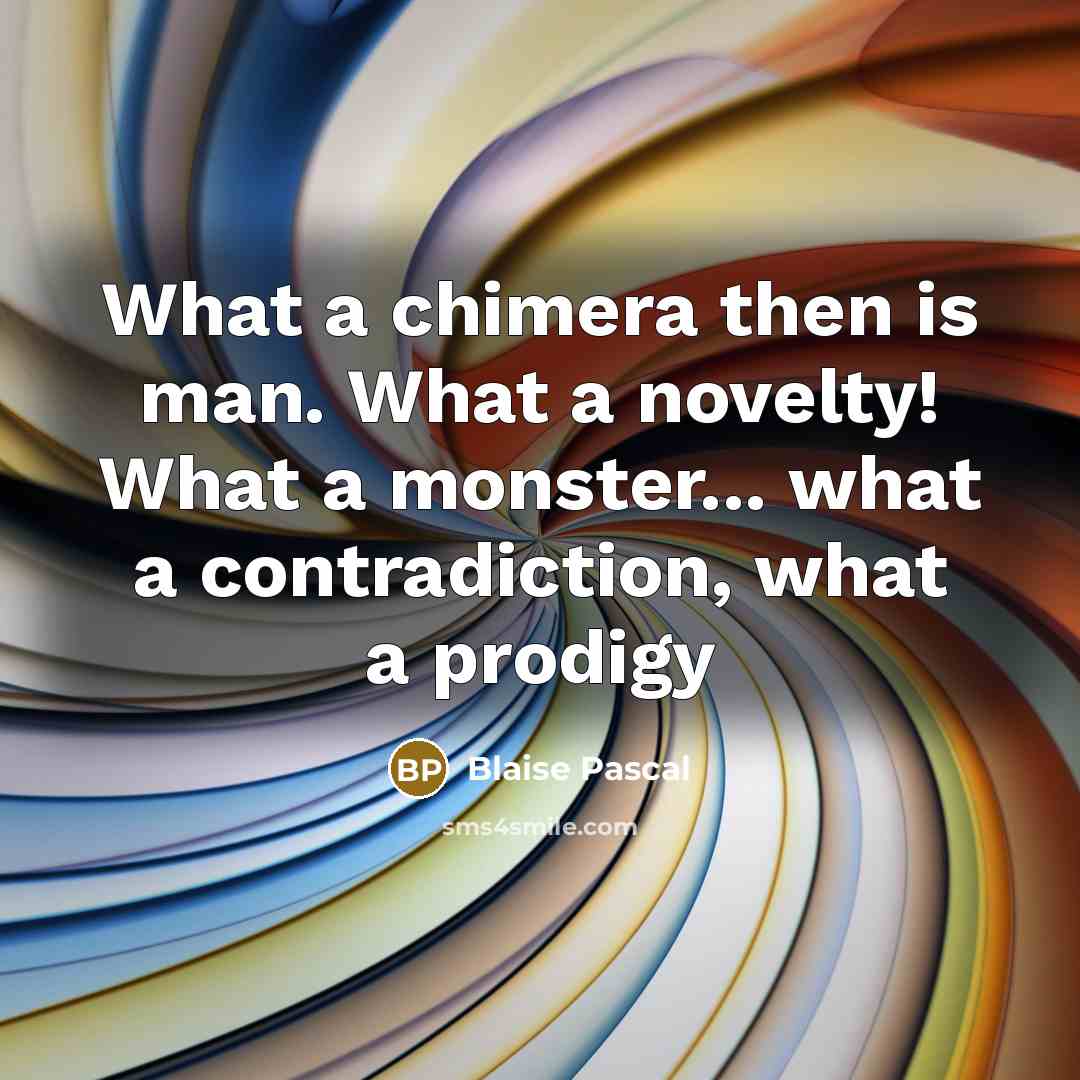 “What a chimera then is man. What a novelty! What…” quote by Blaise Pascal