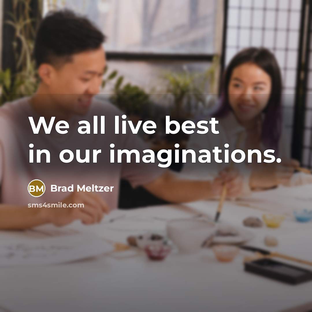 “We all live best in our imaginations.” quote by Brad Meltzer