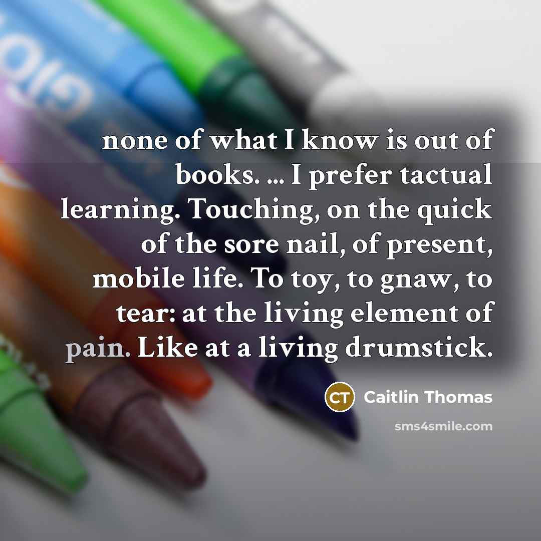 “none of what I know is out of books. ...…” quote by Caitlin Thomas
