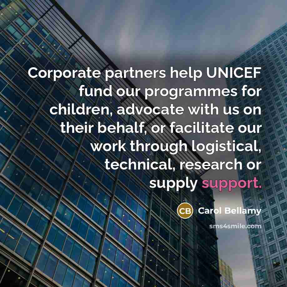 “Corporate partners help UNICEF fund our programmes for children, advocate…” quote by Carol Bellamy