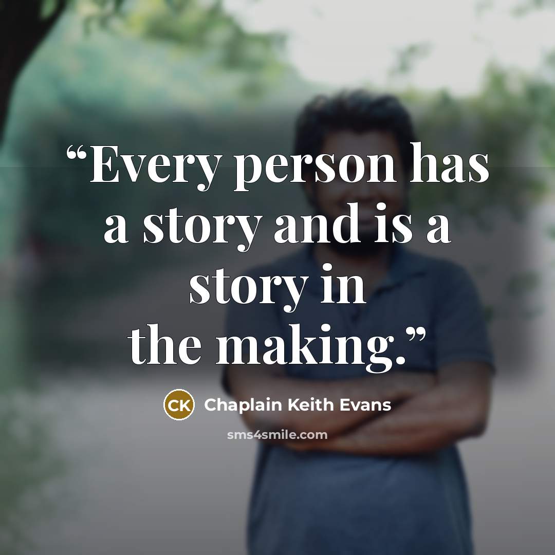 “Every person has a story and is a story in the making.” quote by Chaplain Keith Evans