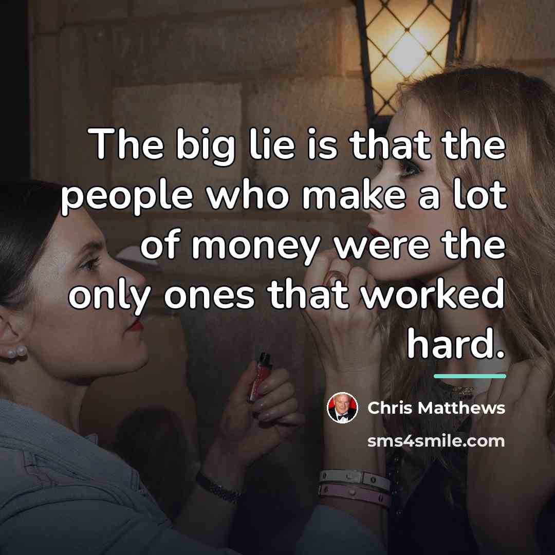 “The big lie is that the people who make a…” quote by Chris Matthews