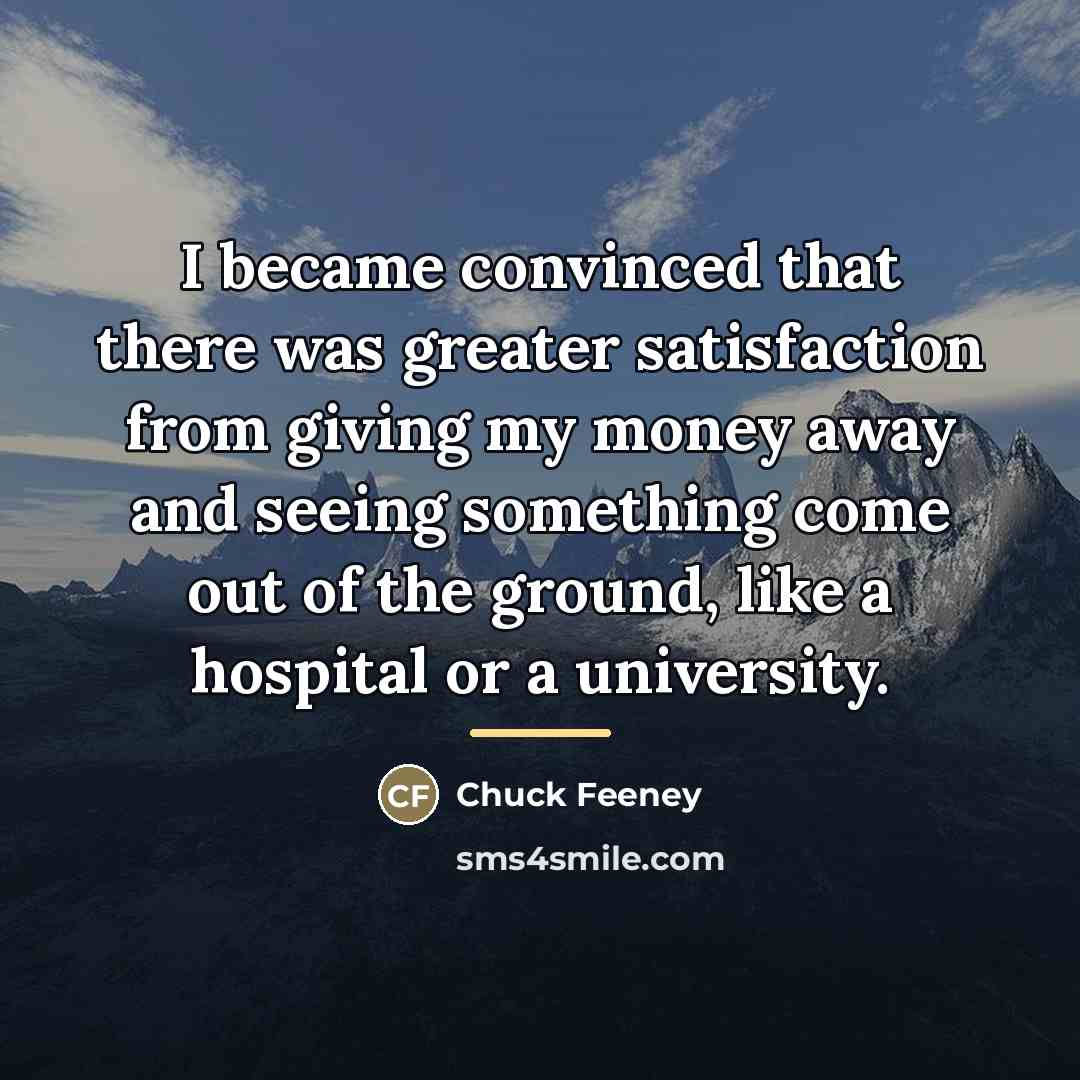 “I became convinced that there was greater satisfaction from giving…” quote by Chuck Feeney