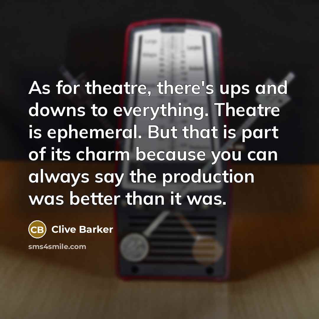 “As for theatre, there's ups and downs to everything. Theatre…” quote by Clive Barker