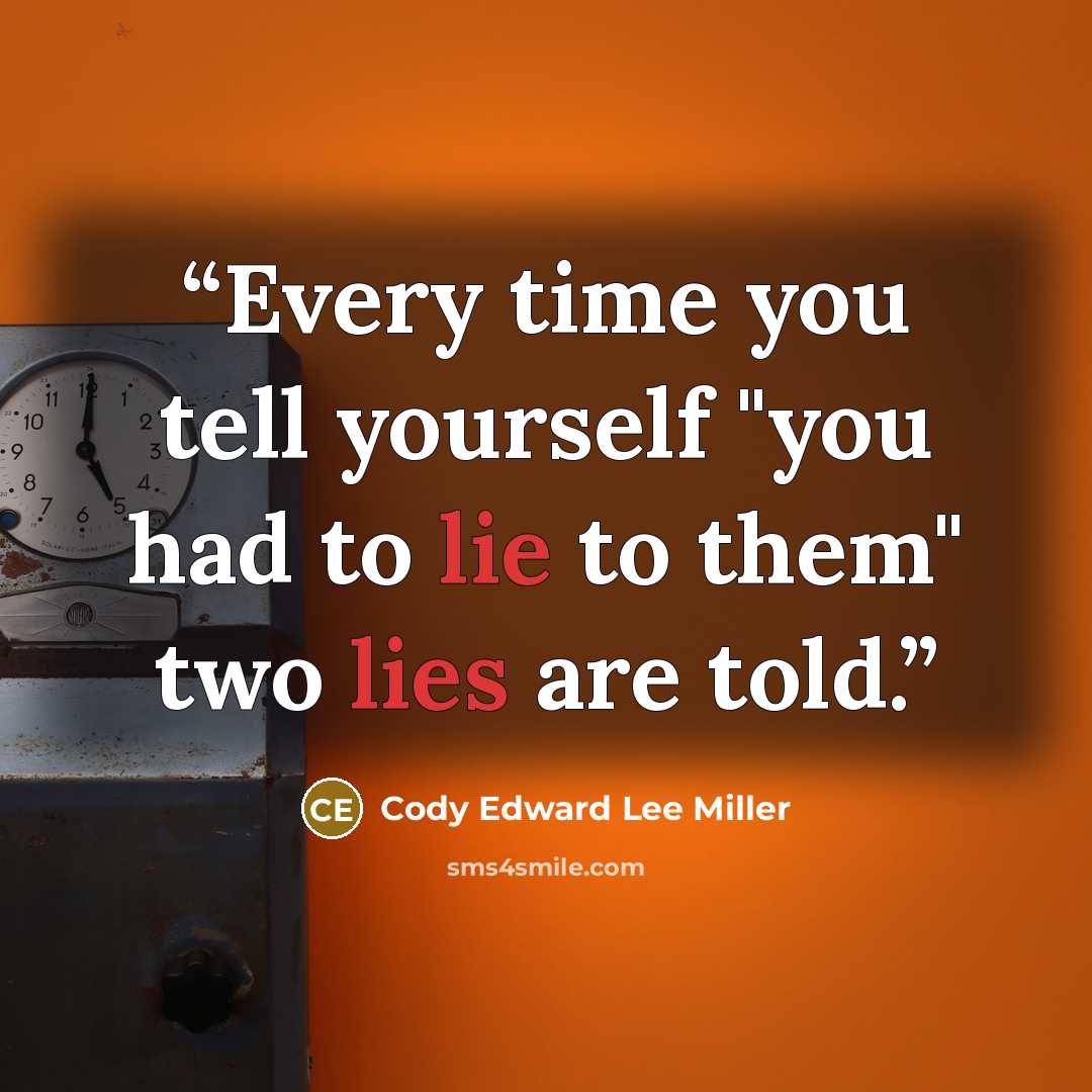 “Every time you tell yourself "you had to lie to them" two lies are told.” quote by Cody Edward Lee Miller