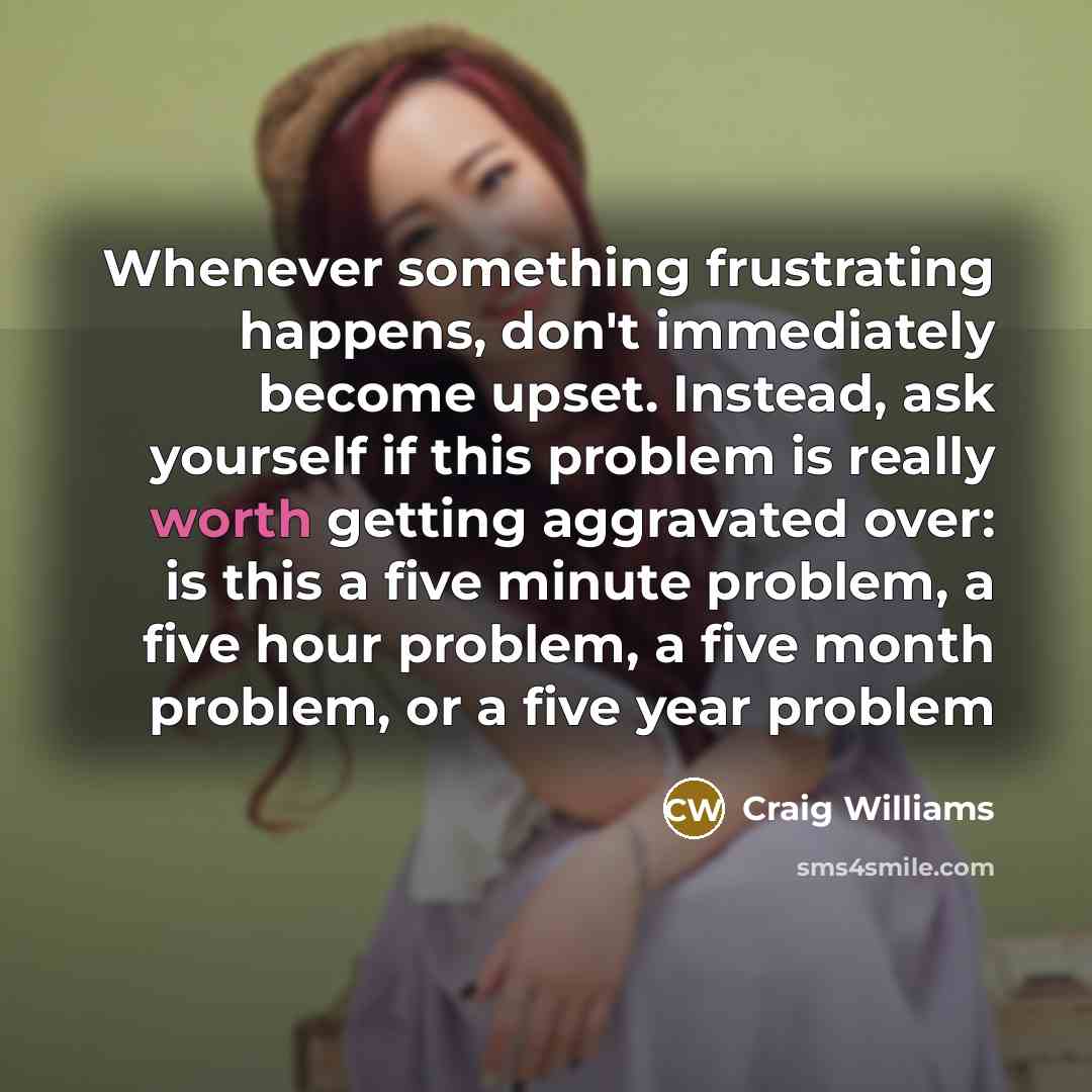 “Whenever something frustrating happens, don't immediately become upset. Instead, ask…” quote by Craig Williams
