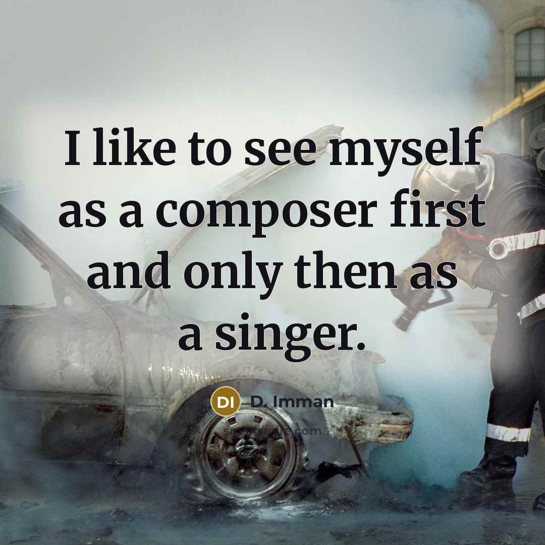 “I like to see myself as a composer first and only then as a singer.” quote by D. Imman