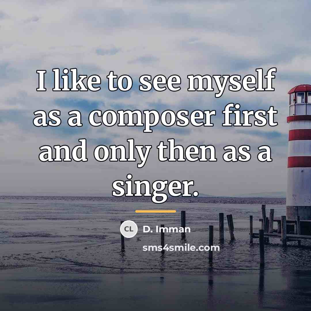 “I like to see myself as a composer first and…” quote by D. Imman