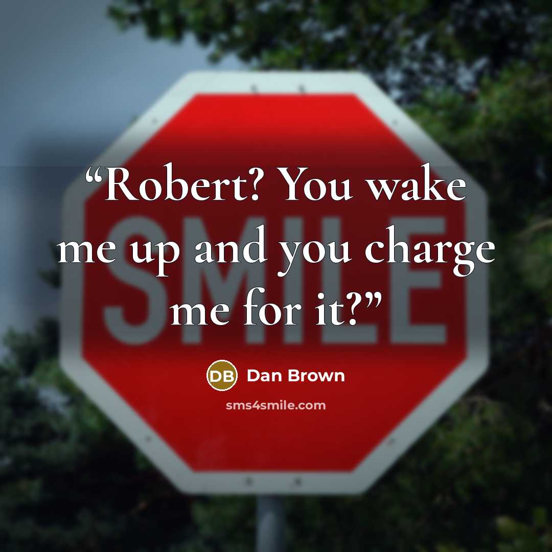 “Robert? You wake me up and you charge me for it?” quote by Dan Brown