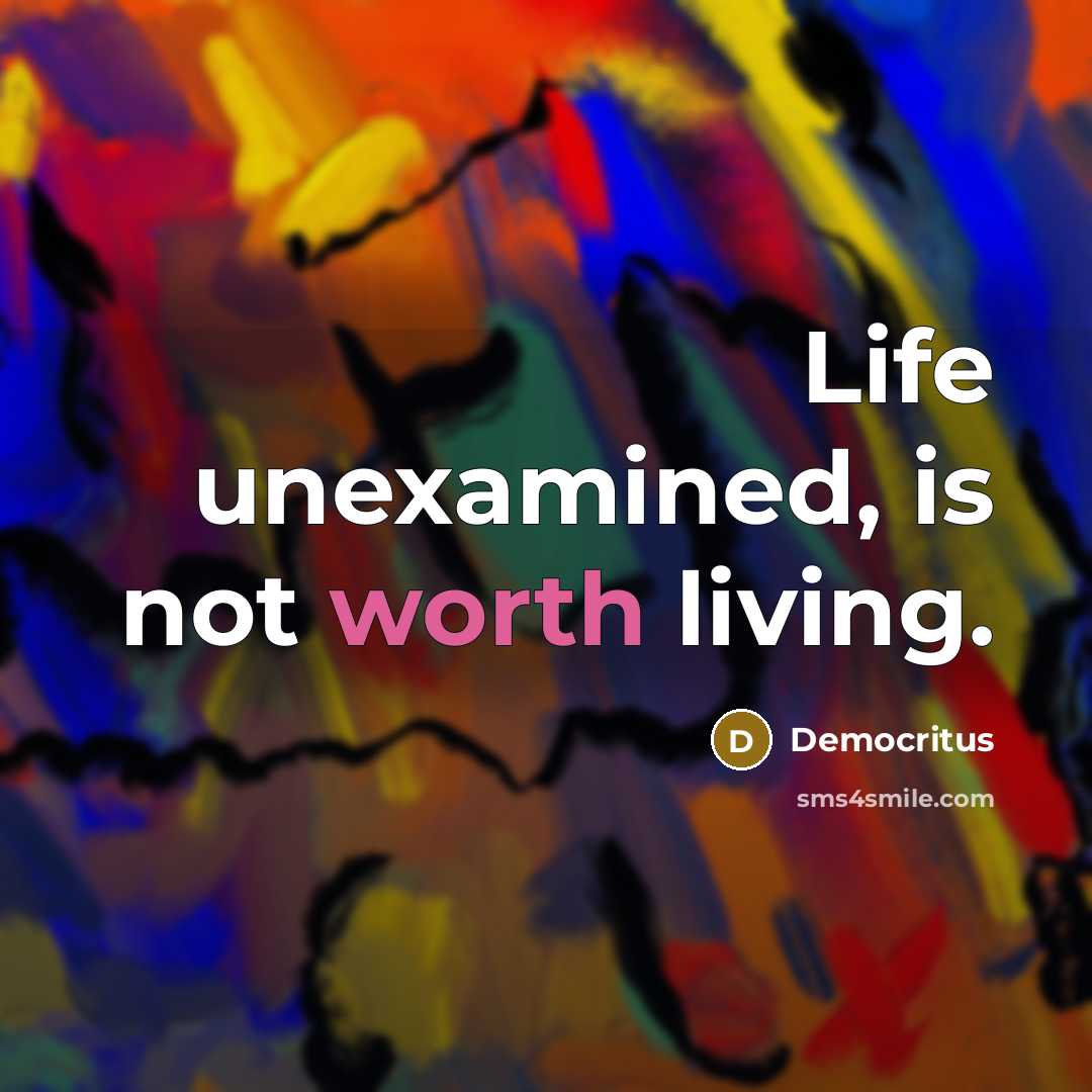“Life unexamined, is not worth living.…” quote by Democritus