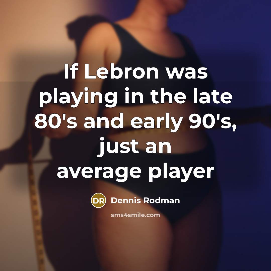 “If Lebron was playing in the late 80's and early…” quote by Dennis Rodman