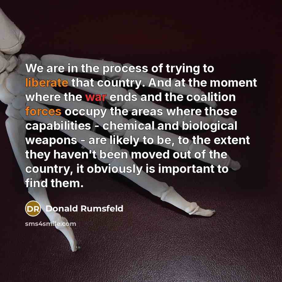 “We are in the process of trying to liberate that…” quote by Donald Rumsfeld