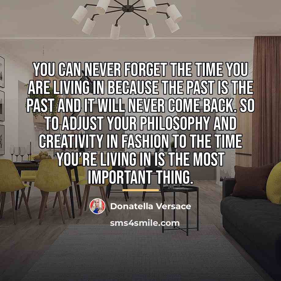“You can never forget the time you are living in…” quote by Donatella Versace