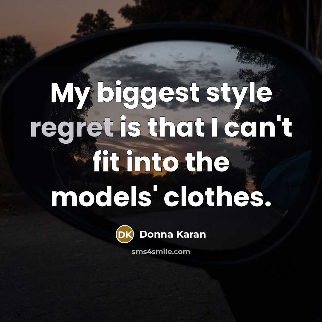 “My biggest style regret is that I can't fit into…” quote by Donna Karan