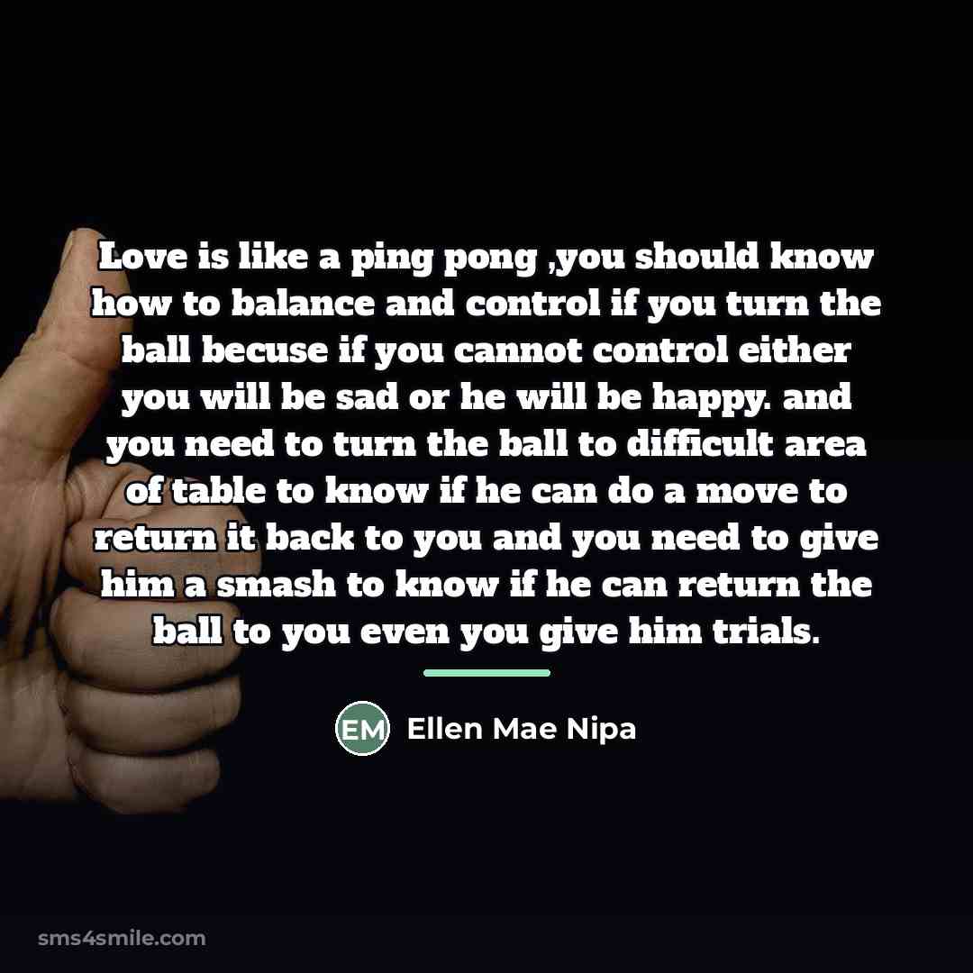 “Love is like a ping pong ,you should know how…” quote by Ellen Mae Nipa