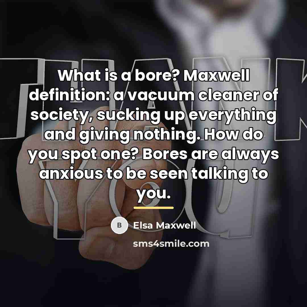 “What is a bore? Maxwell definition: a vacuum cleaner of…” quote by Elsa Maxwell