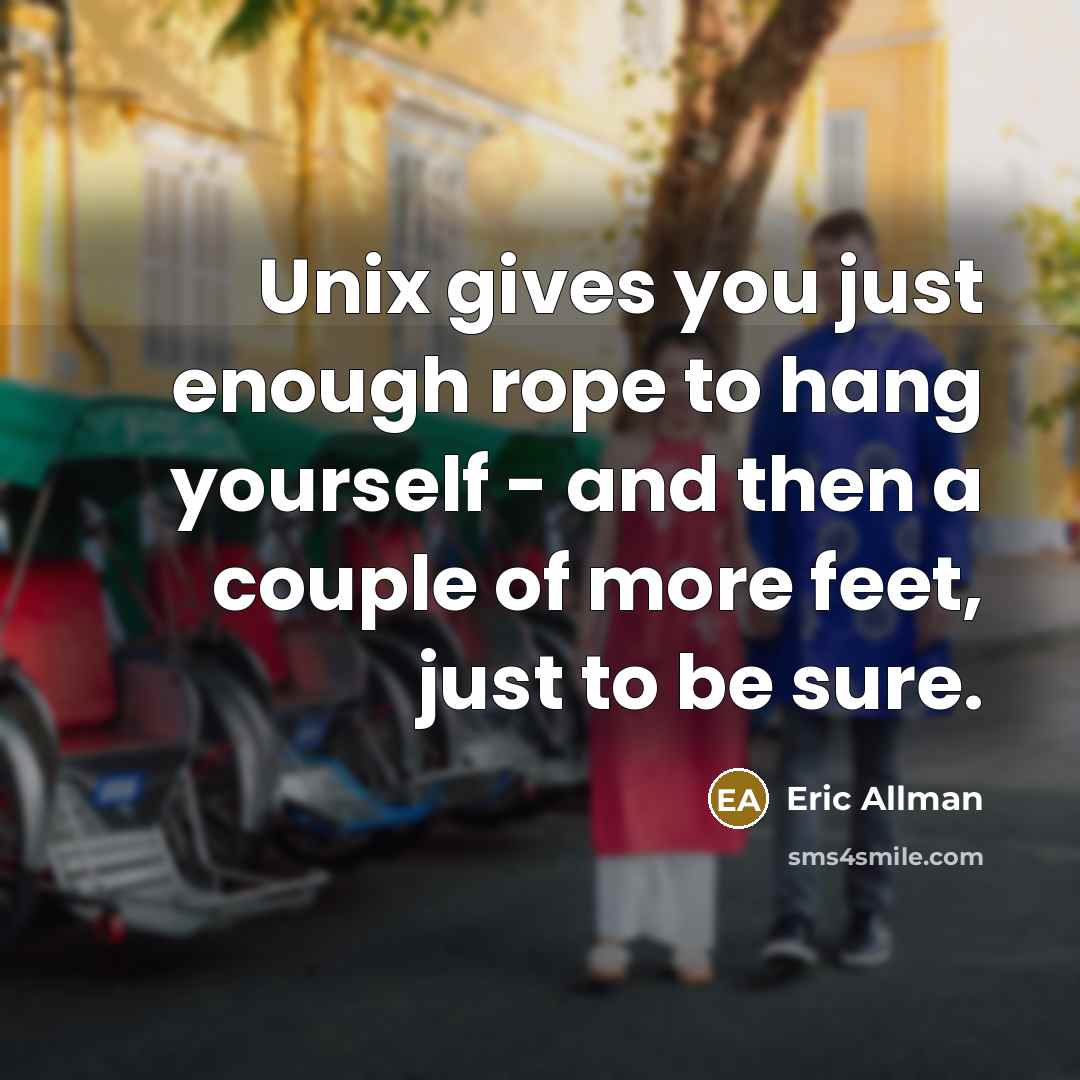 “Unix gives you just enough rope to hang yourself -…” quote by Eric Allman