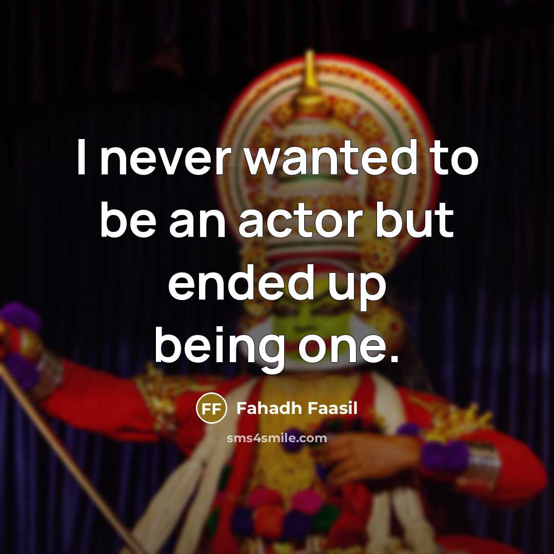 “I never wanted to be an actor but ended up…” quote by Fahadh Faasil