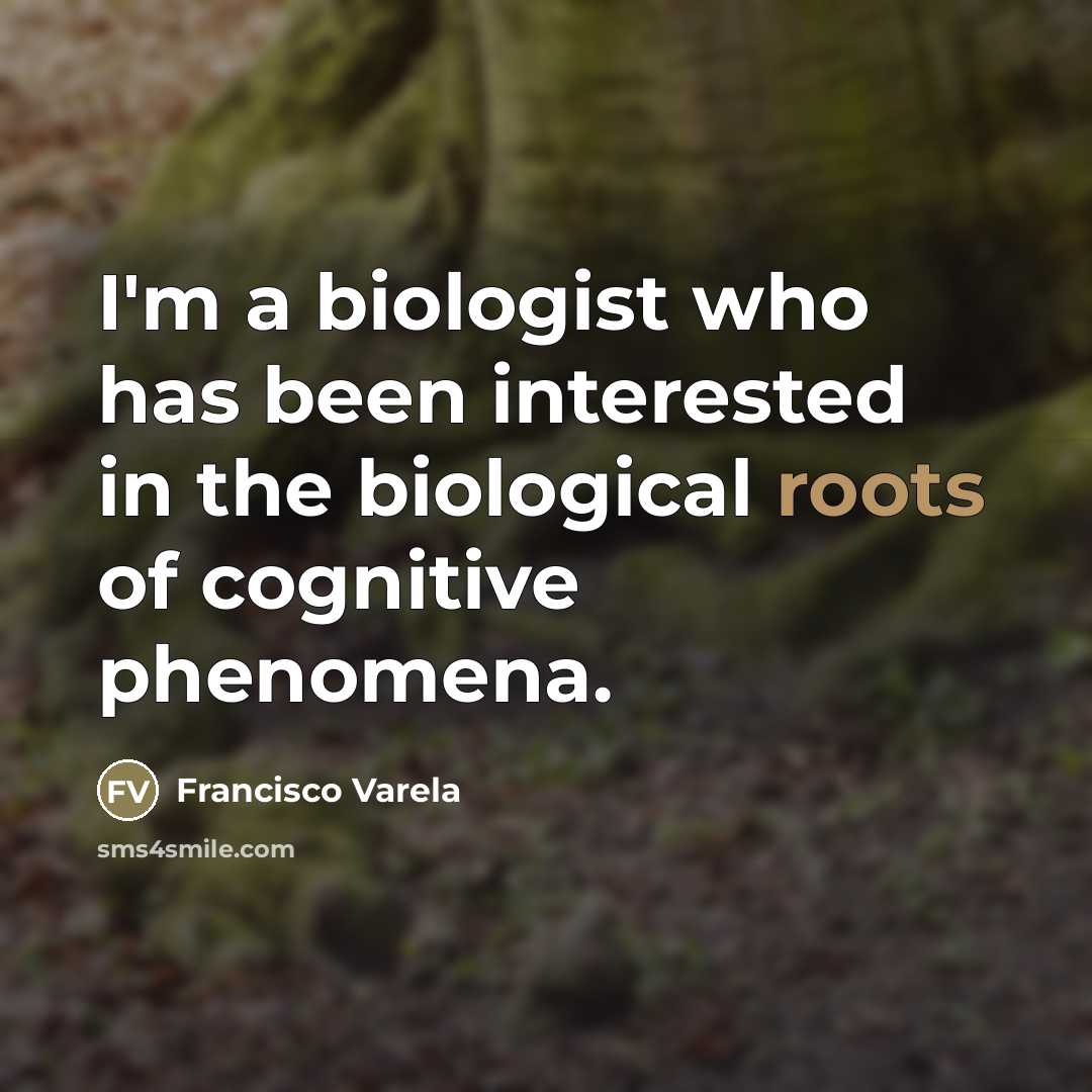 “I'm a biologist who has been interested in the biological…” quote by Francisco Varela
