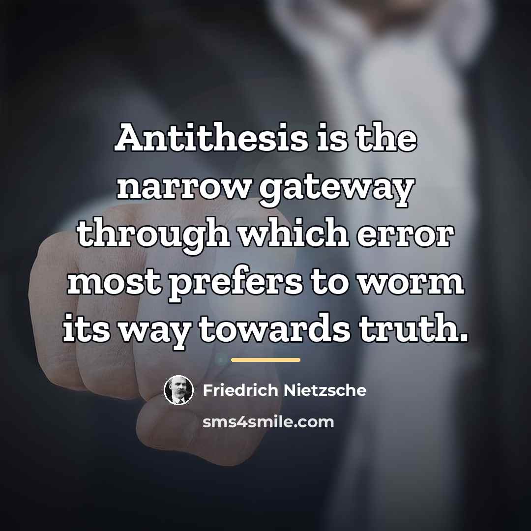 “Antithesis is the narrow gateway through which error most prefers…” quote by Friedrich Nietzsche