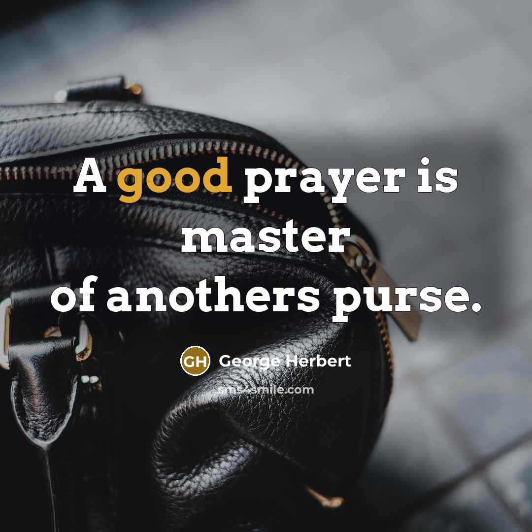 “A good prayer is master of anothers purse.…” quote by George Herbert